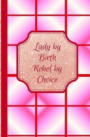 Cover of Lady by Birth Rebel by Choice- Stumb