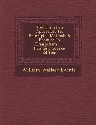 Book cover for The Christian Apostolate Its Principles Methods & Promise in Evangelism... - Primary Source Edition