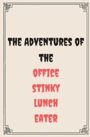 Cover of The Adventures of the office stinky lunch eater