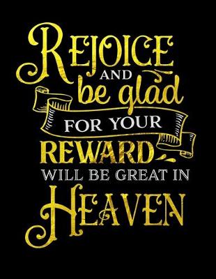 Book cover for Rejoice And Be Glad For Your Reward Will Be Great In Heaven