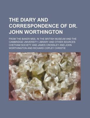 Book cover for The Diary and Correspondence of Dr. John Worthington (Volume 2; V. 36); From the Baker Mss. in the British Museum and the Cambridge University Library and Other Sources