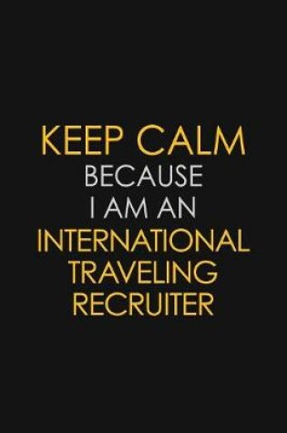 Cover of I Can't Keep Calm Because I Am An International Traveling Recruiter