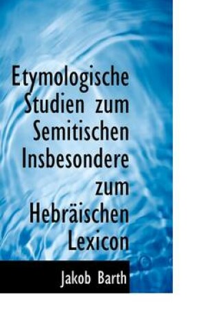 Cover of Etymologische Studien Zum Semitischen Insbesondere Zum Hebraischen Lexicon