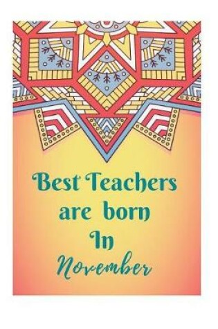 Cover of Best Teachers Are Born In November Notebook Journal