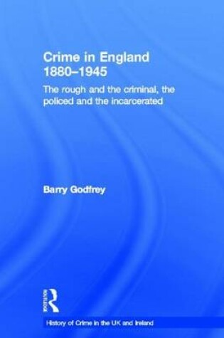 Cover of Crime in England 1880-1945: The Rough and the Criminal, the Policed and the Incarcerated