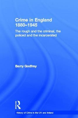 Cover of Crime in England 1880-1945: The Rough and the Criminal, the Policed and the Incarcerated