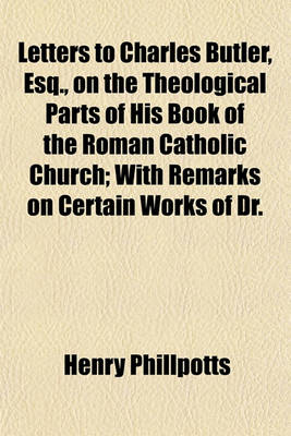 Book cover for Letters to Charles Butler, Esq., on the Theological Parts of His Book of the Roman Catholic Church; With Remarks on Certain Works of Dr.