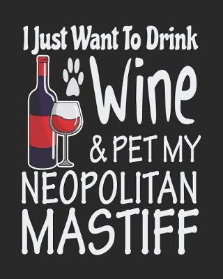 Book cover for I Just Want to Drink Wine & Pet My Neopolitan Mastiff