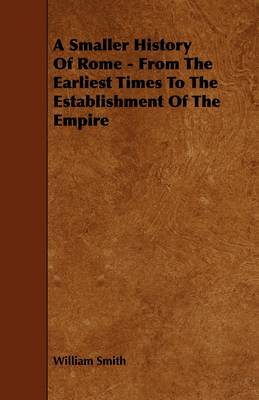 Book cover for A Smaller History Of Rome - From The Earliest Times To The Establishment Of The Empire