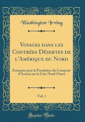 Book cover for Voyages Dans Les Contrées Désertes de l'Amérique Du Nord, Vol. 1