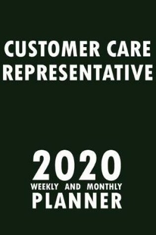 Cover of Customer Care Representative 2020 Weekly and Monthly Planner