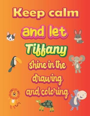 Book cover for keep calm and let Tiffany shine in the drawing and coloring