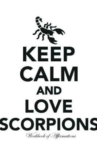 Cover of Keep Calm Love Scorpions Workbook of Affirmations Keep Calm Love Scorpions Workbook of Affirmations