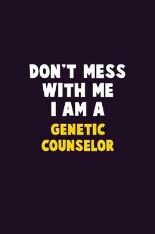 Cover of Don't Mess With Me, I Am A Genetic counselor