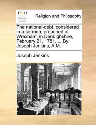 Book cover for The National-Debt, Considered in a Sermon, Preached at Wrexham, in Denbighshire, February 21, 1781, ... by Joseph Jenkins, A.M.