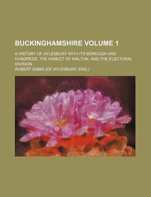Book cover for Buckinghamshire; A History of Aylesbury with Its Borough and Hundreds, the Hamlet of Walton, and the Electoral Division Volume 1