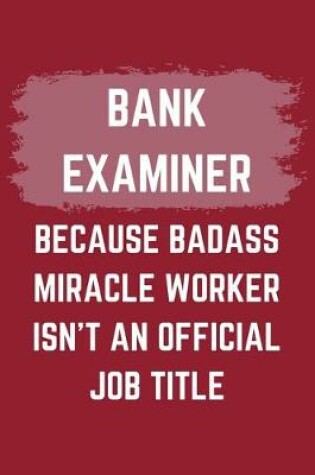 Cover of Bank Examiner Because Badass Miracle Worker Isn't An Official Job Title