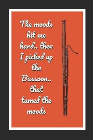 Cover of The Moods Hit Me Hard.. Then I Picked Up The Bassoon.. That Tamed The Moods