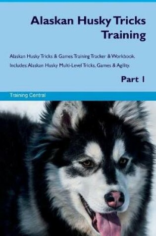 Cover of Alaskan Husky Tricks Training Alaskan Husky Tricks & Games Training Tracker & Workbook. Includes