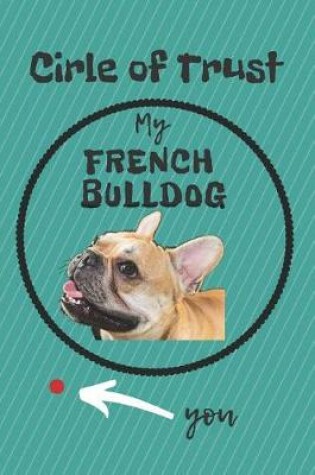 Cover of Circle of Trust My French Bulldog Blank Lined Notebook Journal