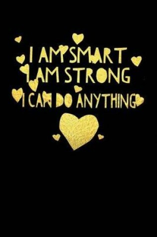 Cover of I Am Smart I Am Strong and I Can Do Anything Journal