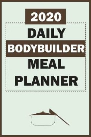 Cover of 2020 Daily Bodybuilder Meal Planner