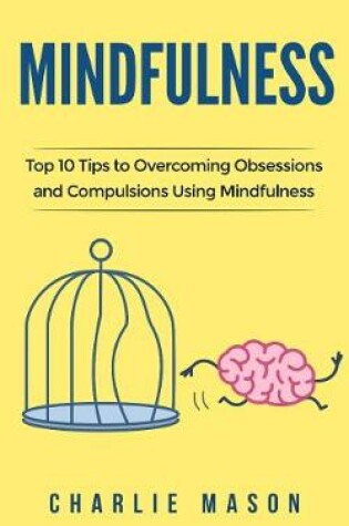 Cover of Mindfulness: Top 10 Tips Guide to Overcoming Obsessions and Compulsions & Compulsive Using Mindfulness