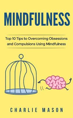 Book cover for Mindfulness: Top 10 Tips Guide to Overcoming Obsessions and Compulsions & Compulsive Using Mindfulness