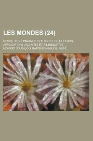 Cover of Les Mondes; Revue Hebdomadaire Des Sciences Et Leurs Applications Aux Arts Et A L'Industrie (24)