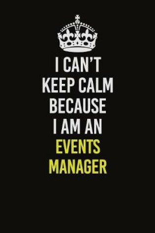 Cover of I Can�t Keep Calm Because I Am An Events Manager