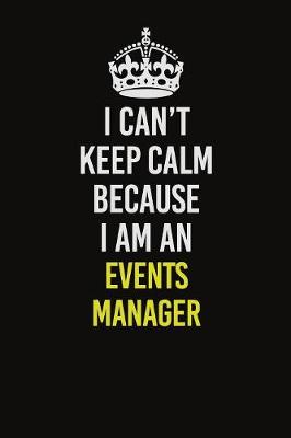 Book cover for I Can�t Keep Calm Because I Am An Events Manager