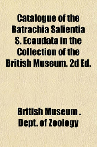 Cover of Catalogue of the Batrachia Salientia S. Ecaudata in the Collection of the British Museum. 2D Ed.