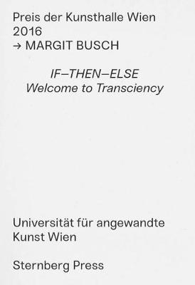 Book cover for Margit Busch – IF–THEN–ELSE. Welcome to Transciency – Preis der Kunsthalle Wien 2016