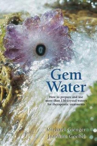 Cover of Gem Water: How to Prepare and Use Over 130 Crystal Waters for Therapeutic Treatments