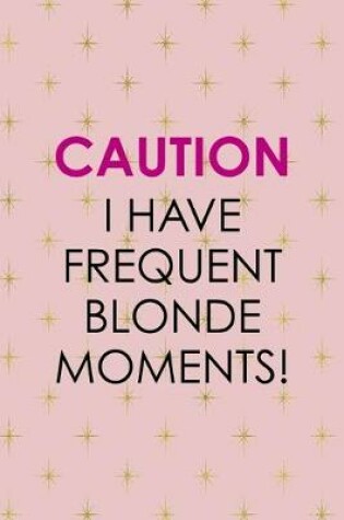 Cover of Caution I Have Frequent Blonde Moments!