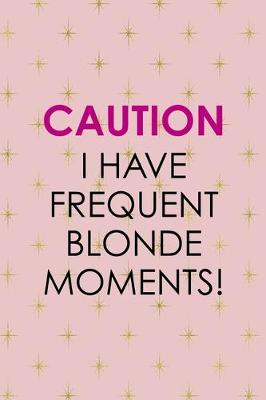 Book cover for Caution I Have Frequent Blonde Moments!