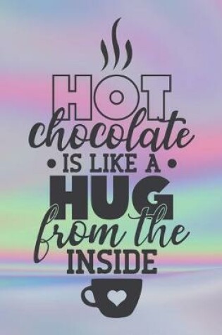 Cover of Hot Chocolate Is Like A Hug From The Inside