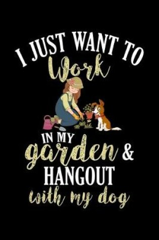 Cover of I Just Want To Work In My Garden And Hangout With My Dog