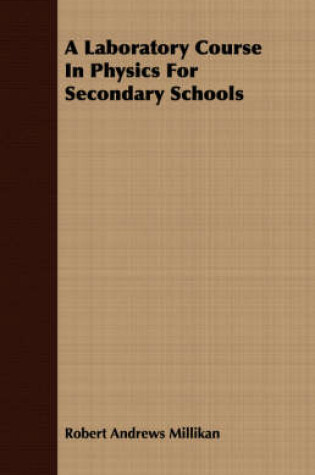 Cover of A Laboratory Course In Physics For Secondary Schools