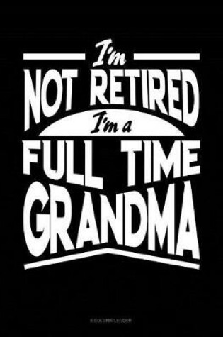 Cover of I'm Not Retired I'm a Full Time Grandma