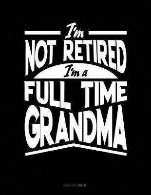 Book cover for I'm Not Retired I'm a Full Time Grandma