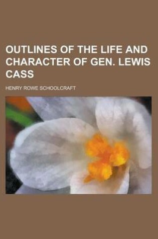 Cover of Outlines of the Life and Character of Gen. Lewis Cass