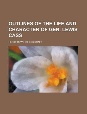 Book cover for Outlines of the Life and Character of Gen. Lewis Cass