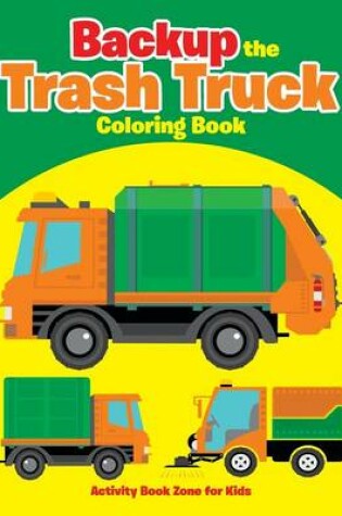 Cover of Backup the Trash Truck Coloring Book