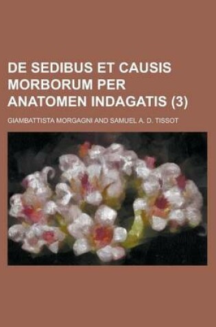 Cover of de Sedibus Et Causis Morborum Per Anatomen Indagatis Volume 3