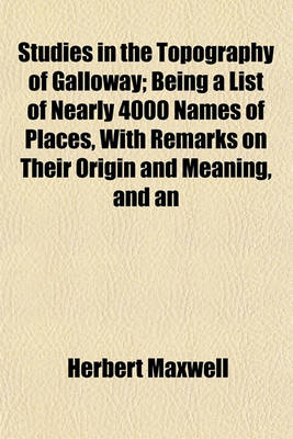 Book cover for Studies in the Topography of Galloway; Being a List of Nearly 4000 Names of Places, with Remarks on Their Origin and Meaning, and an