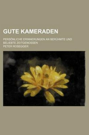 Cover of Gute Kameraden; Personliche Erinnerungen an Beruhmte Und Beliebte Zeitgenossen