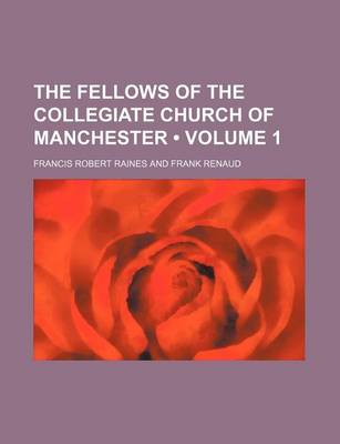 Book cover for The Fellows of the Collegiate Church of Manchester (Volume 1)