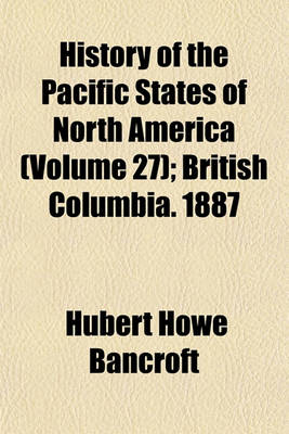 Book cover for History of the Pacific States of North America Volume 27; British Columbia. 1887