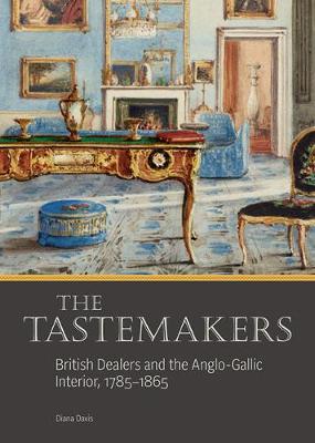 Book cover for The Tastemakers - British Dealers and the Anglo-Gallic Interior, 1785-1865